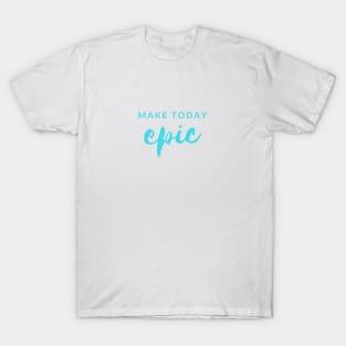 MAKE TODAY epic Quote Turquoise Typography T-Shirt